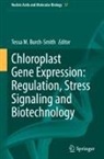 Tessa M. Burch-Smith, Tessa M Burch-Smith - Chloroplast Gene Expression: Regulation, Stress Signaling and Biotechnology
