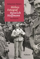 Sebastian Peters - Hitlers Fotograf Heinrich Hoffmann