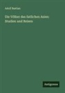 Adolf Bastian - Die Völker des östlichen Asien: Studien und Reisen