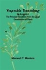 Maxwell T. Masters - Vegetable Teratology; An Account of the Principal Deviations from the Usual Construction of Plants