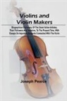 Joseph Pearce - Violins and Violin Makers; Biographical Dictionary of the Great Italian Artistes, their Followers and Imitators, to the present time. With Essays on Important Subjects Connected with the Violin