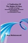 Mary Wollstonecraft - A Vindication of the rights of men, in a letter to the Right Honourable Edmund Burke; occasioned by his Reflections on the Revolution in France
