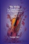 George Hart - The Violin; Its Famous Makers and Their Imitators