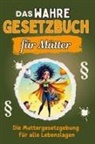 Emilia Krüger - Das wahre Gesetzbuch für Mütter - Genial lustiges Humorbuch - das perfekte Geschenk für Weihnachten und Geburtstag