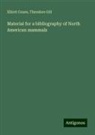 Elliott Coues, Theodore Gill - Material for a bibliography of North American mammals