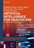 Irfan Ahmad, Rishabha Malviya, Shivam Rajput, Mukesh Roy, Mukesh et al Roy, Saurabh Srivastava - Artificial Intelligence for Healthcare