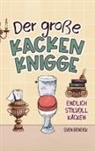 Sven Bendick, Sven Bendick - Der große Kacken Knigge: Endlich stilvoll kacken: Klo-Etikette, absurde Ratschläge und unvergessliche Anekdoten