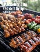 Kelly Johnson - 50 Mastering the BBQ Grill Recipes