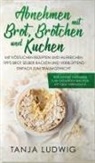 Tanja Ludwig - Abnehmen mit Brot, Brötchen und Kuchen