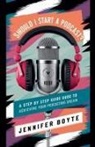 Jennifer Boyte - Should I Start A Podcast? What About!!??! A Step by Step Guide to Achieving Your Podcasting Dream