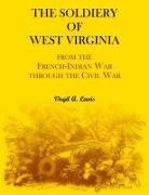 Virgil Lewis - The Soldiery of West Virginia. From the French-Indian War Through the Civil War