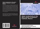 Manuel de Jesús A. Ruiz-Esparza, Gonzalo Hernández Ibarra, José Luis Ríos Flores - Water productivity in the dairy sector in Southern Coahuila, Mexico
