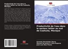 Manuel de Jesús A. Ruiz-Esparza, Gonzalo Hernández Ibarra, José Luis Ríos Flores - Productivité de l'eau dans le secteur laitier au sud de Coahuila, Mexique