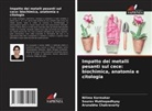 Arunabha Chakravarty, Nilima Karmakar, Sourav Mukhopadhyay - Impatto dei metalli pesanti sul cece: biochimica, anatomia e citologia