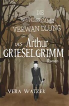Vera Watzek - Die wundersame Verwandlung des Arthur Grieselgrimm