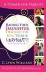 C. LYNN WILLIAMS - Raising Your Daughter Through the Joys, Tears &