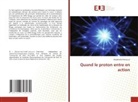Abdelhafid Mimouni - Quand le proton entre en action