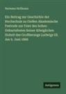Hermann Hoffmann - Ein Beitrag zur Geschichte der Hochschule zu Gießen Akademische Festrede zur Feier des hohen Geburtsfestes Seiner Königlichen Hoheit des Großherzogs Ludwigs III. Am 9. Juni 1866