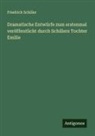 Friedrich Schiller - Dramatische Entwürfe zum erstenmal veröffentlicht durch Schillers Tochter Emilie