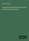 Moritz Willkomm - Die Wunder des Mikroskops, oder die Welt im kleinsten Raume