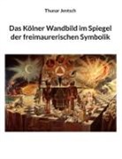 Thunar Jentsch - Das Kölner Wandbild im Spiegel der freimaurerischen Symbolik