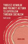Gavin Rae - Tadeusz Kowalik and Poland''s Return to Capitalism Through Socialism