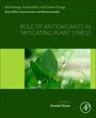 Azamal Husen - Role of Antioxidants in Mitigating Plant Stress
