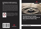 Tatiana Shatskaya - Architecture of water sources in the structure of the Central Asian city