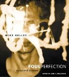 Mike Kelley, Kelley Mike, John C. Welchman, John C. Welchman - Foul Perfection: