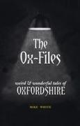 Mike White - The Ox-Files weird and wonderful tales of Oxfordshire