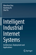 Wanchun Dou, Xiaolong Xu, Shui Yu - Intelligent Industrial Internet Systems