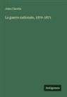 Jules Claretie - La guerre nationale, 1870-1871