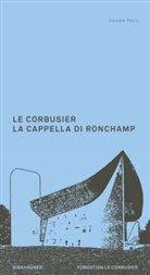 Danièle Pauly - Le Corbusier. La Cappella di Ronchamp