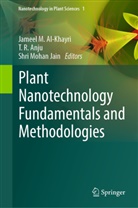 Jameel M. Al-Khayri, T. R. Anju, T.R. Anju, Shri Mohan Jain, Shri Mohan Jain, T R Anju... - Plant Nanotechnology Fundamentals and Methodologies
