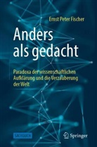 Ernst P. Fischer - Anders als gedacht - Paradoxa der wissenschaftlichen Aufklärung und die Verzauberung der Welt