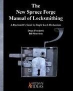 Denis Frechette, Bill Morrison - The New Spruce Forge Manual of Locksmithing A Blacksmith's Guide to Simple Lock Mechanisms