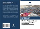 Isaac Wilson Gwadi, Paul Igbashangev - Medien-Propaganda und Selbstdarstellung in Afrika: eine Folgenabschätzung