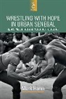 Mark Hann - Wrestling With Hope in Urban Senegal