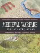 Matthew Bennett, Jim Bradbury, Kelly Devries, Iain Dickie, Phyllis G Jestice - Medieval Warfare Illustrated Atlas
