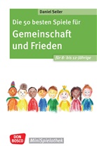 Daniel Seiler - Die 50 besten Spiele für Gemeinschaft und Frieden für 8- bis 12-Jährige