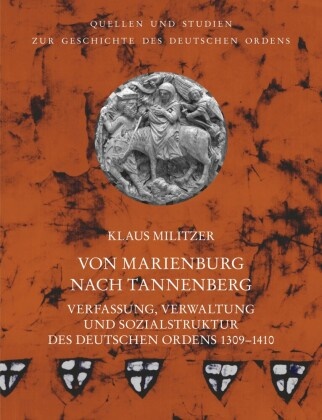 Klaus Militzer - Von Marienburg nach Tannenberg Verfassung, Verwaltung und Sozialstruktur des Deutschen Ordens 1309-1410