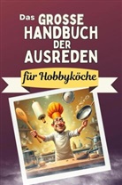 Emilia Schmitz - Das große Handbuch der Ausreden für Hobbyköche - Das perfekte Geschenk für Erwachsene und Teenager für Weihnachten und Geburtstag