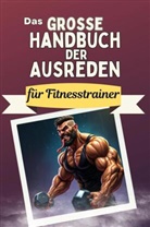 Nora Vogel - Das große Handbuch der Ausreden für Fitnesstrainer - Das perfekte Geschenk für Erwachsene und Teenager für Weihnachten und Geburtstag
