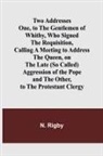 N. Rigby - Two Addresses One, to the Gentlemen of Whitby, Who Signed the Requisition, Calling a Meeting to Address the Queen, on the Late (So Called) Aggression of the Pope