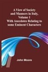 John Moore - A View of Society and Manners in Italy, Volume 1; With Anecdotes Relating to some Eminent Characters