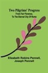 Joseph Pennell, Elizabeth Robins Pennell - Two Pilgrims' Progress; from fair Florence, to the eternal city of Rome