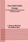 J. Murray Mitchell, William Muir - Two old faiths essays on the religions of the Hindus and the Mohammedans
