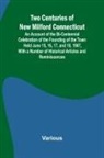 Various - Two Centuries of New Milford Connecticut An Account of the Bi-Centennial Celebration of the Founding of the Town Held June 15, 16, 17, and 18, 1907, With a Number of Historical Articles and Reminiscences