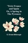 E. Ernest Bilbrough - 'Twixt France and Spain; Or, A Spring in the Pyrenees