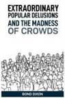 Bond Dixon - EXTRAORDINARY POPULAR DELUSIONS AND THE MADNESS OF CROWDS